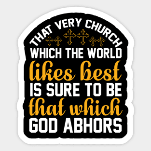 That very church which the world likes best is sure to be that which God abhors Sticker